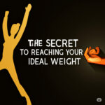 The Secret to Reaching Your Ideal Weight
