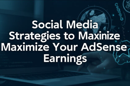 Social Media Strategies to Maximize Your AdSense Earnings