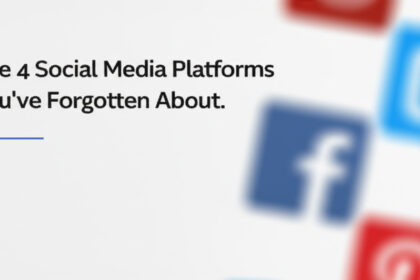 The 4 Social Media Platforms You’ve Forgotten About