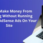 How to Make Money From Blogging Without Running Google AdSense